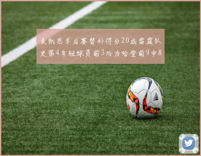 麦凯恩季后赛替补得分20成雷霆队史第4年轻球员前3均为哈登前9中8席次占据