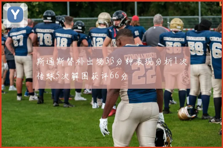 斯通斯替补出场33分钟表现分析1次传球5次解围获评66分